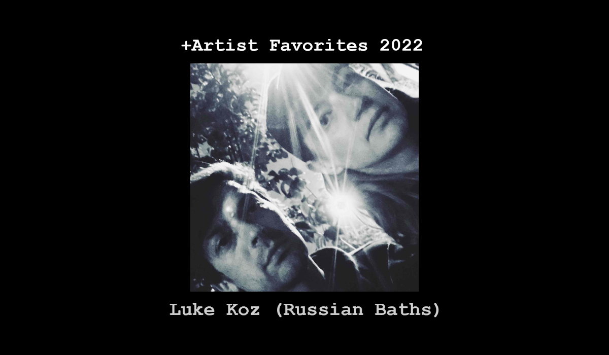 +Artist Favorites 2022: Luke Koz of Russian Baths