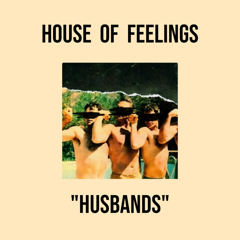 House of Feelings – “Husbands”