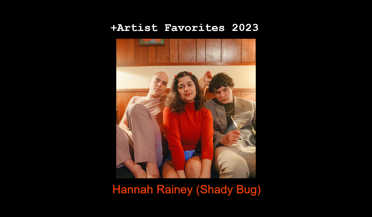 +Artist Favorites 2023: Hannah Rainey of Shady Bug
