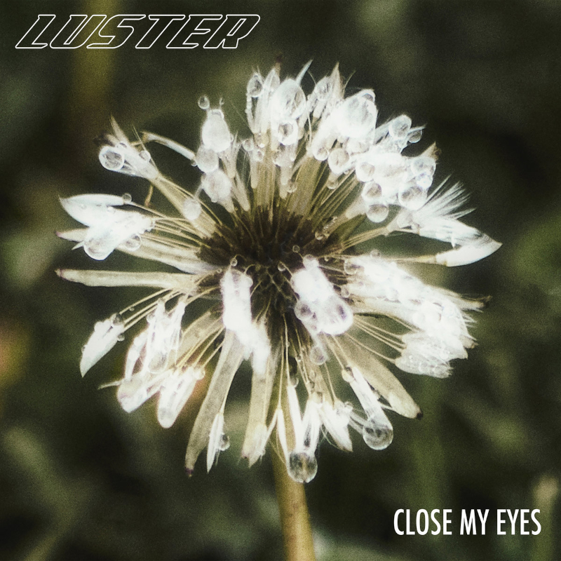 Luster – “Close My&nbsp;Eyes”