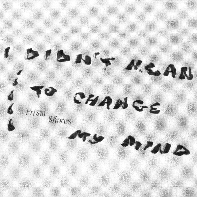 Prism Shores – “I Didn’t Mean to Change My Mind”